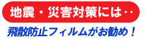 地震・災害対策には、飛散防止フィルムがお勧め!